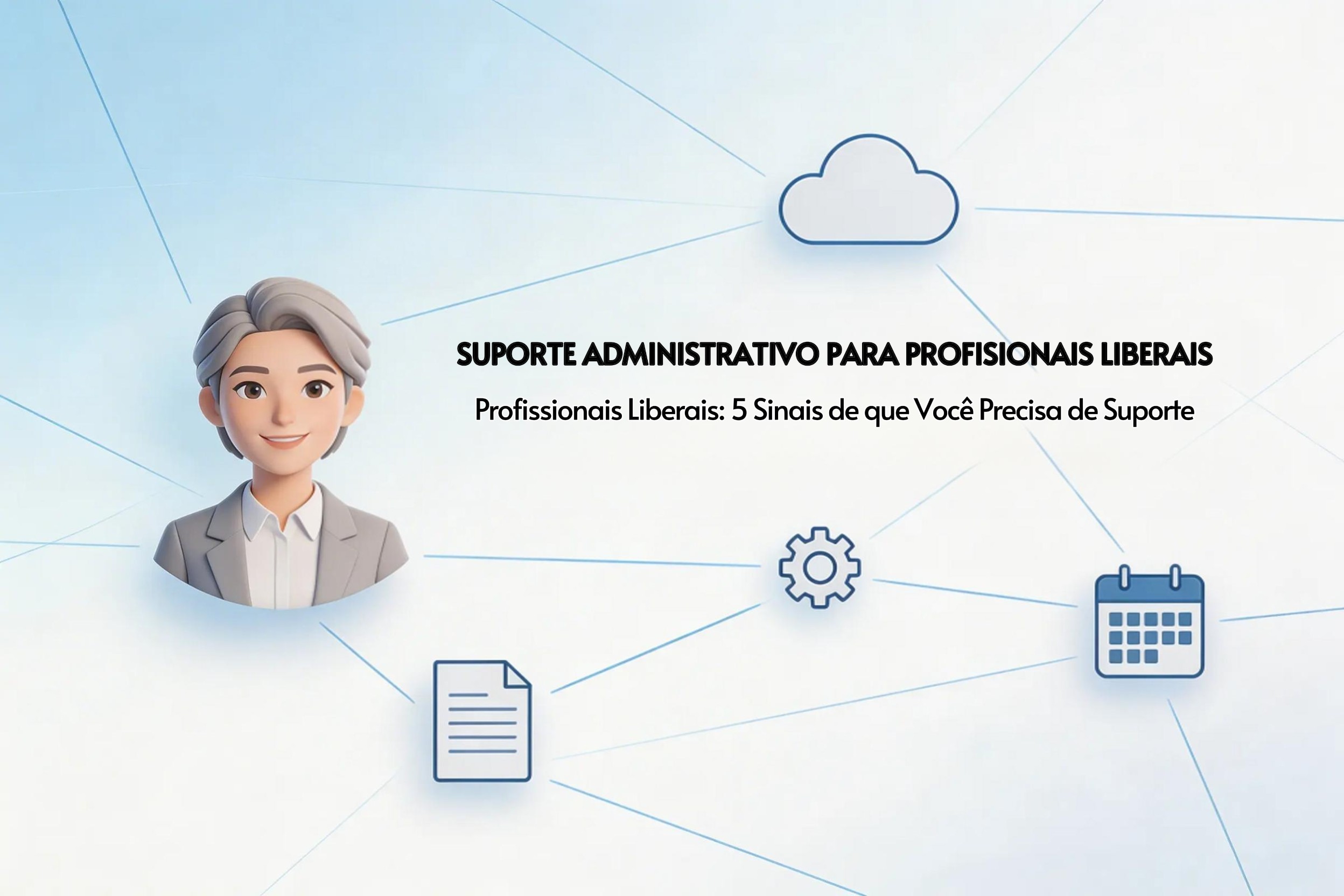 Profissionais Liberais: 5 Sinais de que Você Precisa de Suporte Administrativo Agora